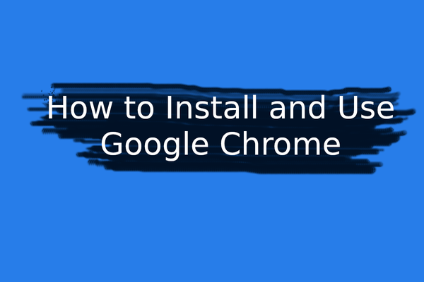 How to install and use Google Chrome
