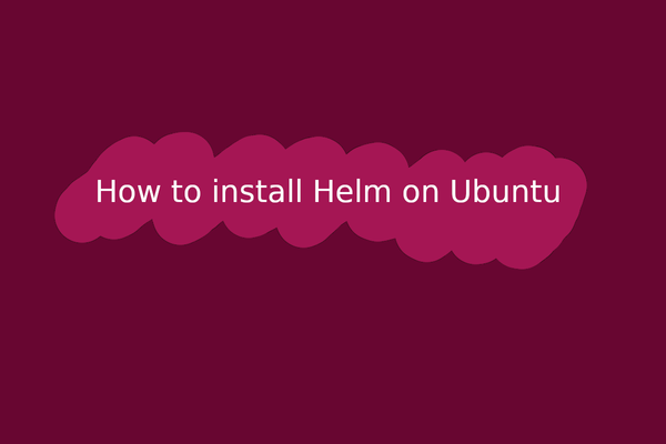 How to install and use Helm on Ubuntu
